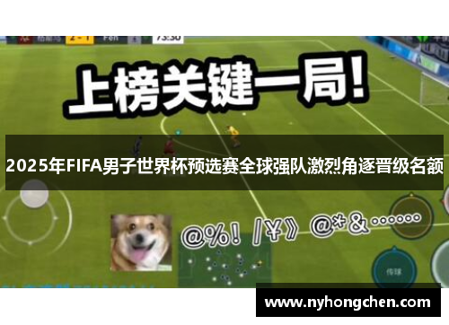 2025年FIFA男子世界杯预选赛全球强队激烈角逐晋级名额