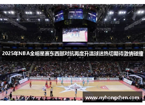2025年NBA全明星赛东西部对抗再度升温球迷热切期待激情碰撞